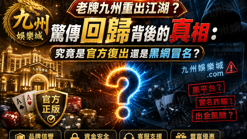 【老牌九州重出江湖？】驚傳回歸背後的真相：究竟是官方復出還是黑網冒名？