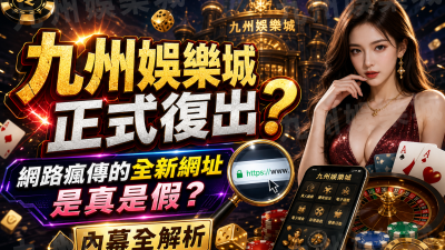 【九州娛樂城正式復出？】網路瘋傳的全新網址是真是假？內幕全解析