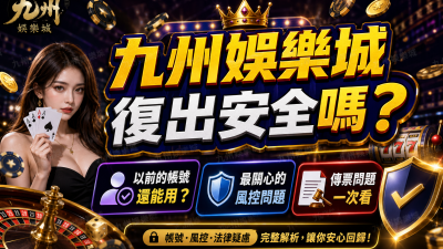【九州娛樂城復出安全嗎？】以前的帳號還能用？最關心的風控與傳票問題一次看