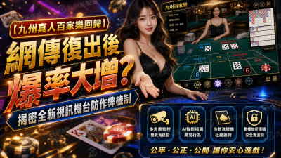 【九州真人百家樂回歸】網傳復出後爆率大增？揭密全新視訊機台防作弊機制