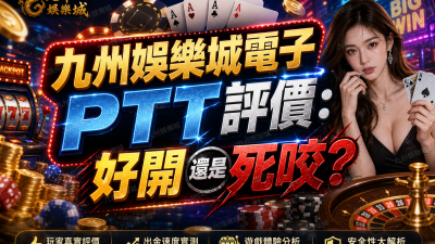 九州娛樂城電子 PTT 評價：好開還是死咬？