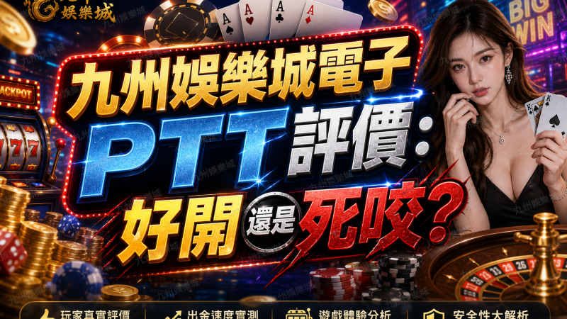 九州娛樂城電子 PTT 評價：好開還是死咬？