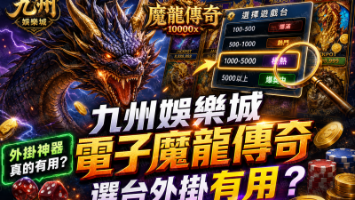 九州娛樂城電子魔龍傳奇選台外掛有用？
