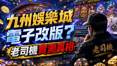 九州娛樂城電子改版？老司機實測真相