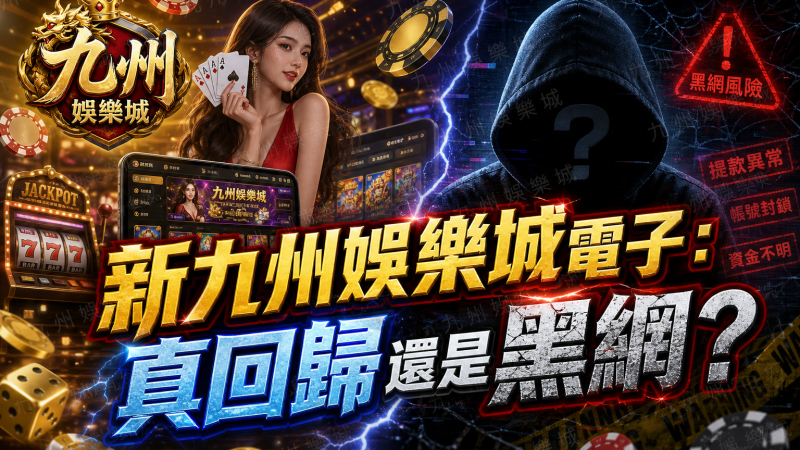 新九州娛樂城電子：真回歸還是黑網？