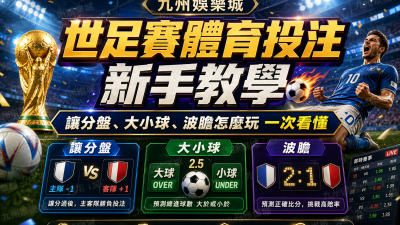 九州娛樂城世足賽體育投注新手教學：讓分盤、大小球、波膽怎麼玩一次看懂