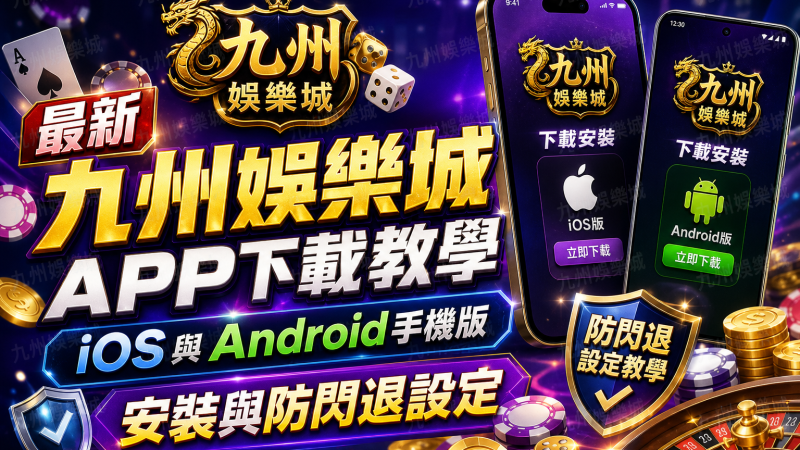 最新九州娛樂城APP下載教學：iOS與Android手機版安裝與防閃退設定