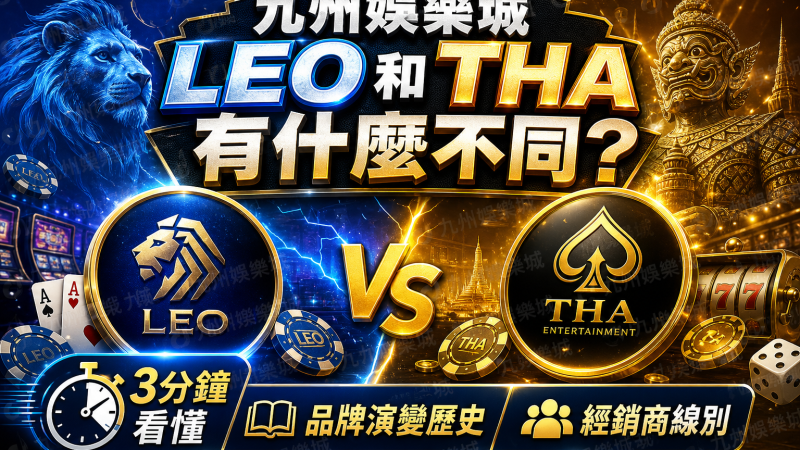 九州娛樂城LEO和THA有什麼不同？3分鐘看懂品牌演變歷史與經銷商線別