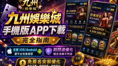 九州娛樂城手機版 APP 下載完全指南：支援 iOS/Android 防閃退與免簽名安裝優化