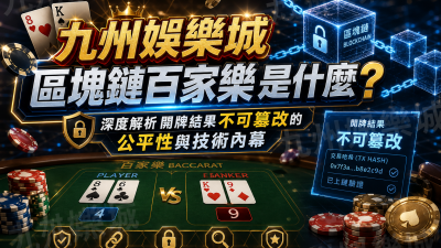 九州娛樂城區塊鏈百家樂是什麼？深度解析開牌結果不可篡改的公平性與技術內幕