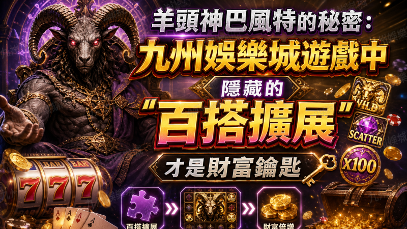 羊頭神巴風特的秘密：九州娛樂城遊戲中隱藏的「百搭擴展」才是財富鑰匙