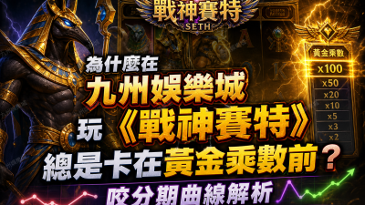 為什麼在九州娛樂城玩《戰神賽特》總是卡在黃金乘數前？咬分期曲線解析
